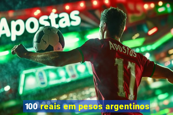 100 reais em pesos argentinos